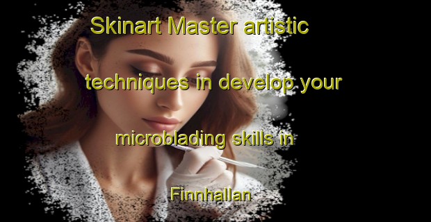 Skinart Master artistic techniques in develop your microblading skills in Finnhallan | MicrobladingTraining | MicrobladingClasses | SkinartTraining-Sweden