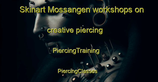 Skinart Mossangen workshops on creative piercing | PiercingTraining | PiercingClasses | SkinartTraining-Sweden