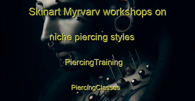 Skinart Myrvarv workshops on niche piercing styles | PiercingTraining | PiercingClasses | SkinartTraining-Sweden