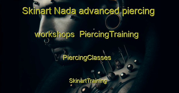 Skinart Nada advanced piercing workshops | PiercingTraining | PiercingClasses | SkinartTraining-Sweden