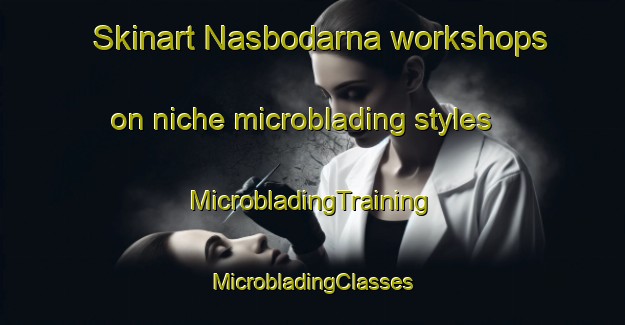 Skinart Nasbodarna workshops on niche microblading styles | #MicrobladingTraining #MicrobladingClasses #SkinartTraining-Sweden