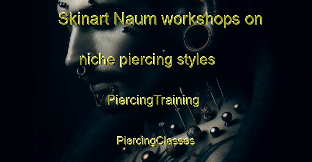 Skinart Naum workshops on niche piercing styles | #PiercingTraining #PiercingClasses #SkinartTraining-Sweden