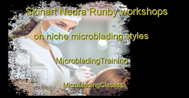 Skinart Nedra Runby workshops on niche microblading styles | MicrobladingTraining | MicrobladingClasses | SkinartTraining-Sweden