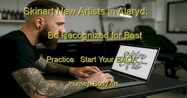 Skinart New Artists in Alaryd: Be Recognized for Best Practice - Start Your BAQA Journey | Body Art Qualification Authority | BAQA-Sweden