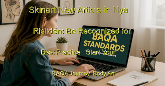 Skinart New Artists in Nya Risliden: Be Recognized for Best Practice - Start Your BAQA Journey | Body Art Qualification Authority | BAQA-Sweden