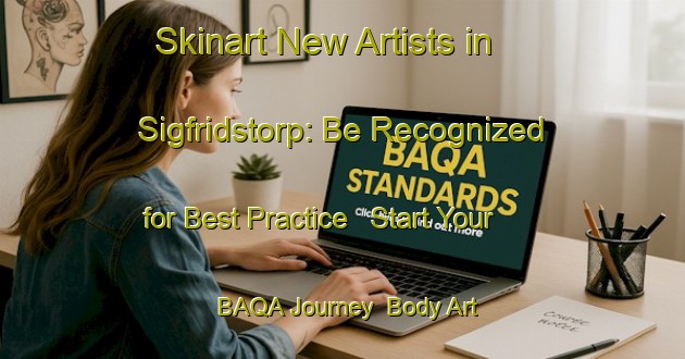 Skinart New Artists in Sigfridstorp: Be Recognized for Best Practice - Start Your BAQA Journey | Body Art Qualification Authority | BAQA-Sweden