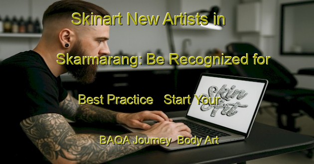 Skinart New Artists in Skarmarang: Be Recognized for Best Practice - Start Your BAQA Journey | Body Art Qualification Authority | BAQA-Sweden