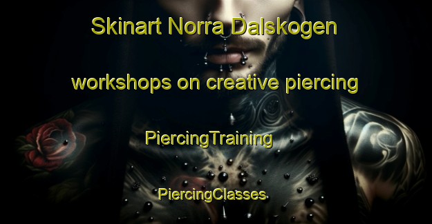 Skinart Norra Dalskogen workshops on creative piercing | PiercingTraining | PiercingClasses | SkinartTraining-Sweden