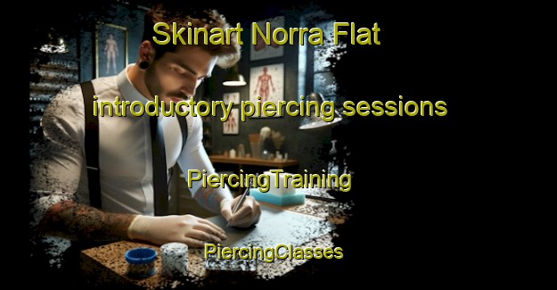 Skinart Norra Flat introductory piercing sessions | PiercingTraining | PiercingClasses | SkinartTraining-Sweden