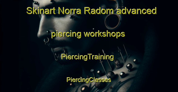 Skinart Norra Radom advanced piercing workshops | #PiercingTraining #PiercingClasses #SkinartTraining-Sweden