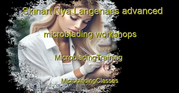 Skinart Nya Langenaes advanced microblading workshops | #MicrobladingTraining #MicrobladingClasses #SkinartTraining-Sweden