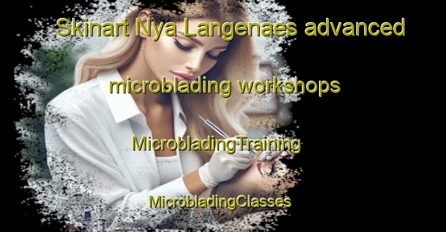 Skinart Nya Langenaes advanced microblading workshops | MicrobladingTraining | MicrobladingClasses | SkinartTraining-Sweden
