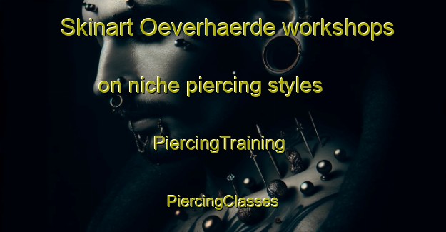 Skinart Oeverhaerde workshops on niche piercing styles | #PiercingTraining #PiercingClasses #SkinartTraining-Sweden