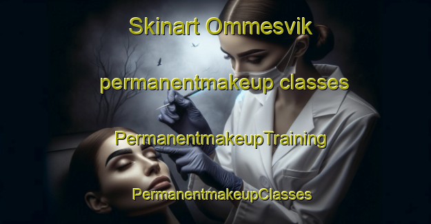 Skinart Ommesvik permanentmakeup classes | PermanentmakeupTraining | PermanentmakeupClasses | SkinartTraining-Sweden