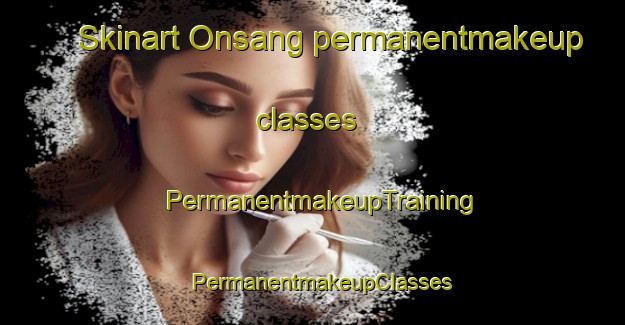 Skinart Onsang permanentmakeup classes | PermanentmakeupTraining | PermanentmakeupClasses | SkinartTraining-Sweden