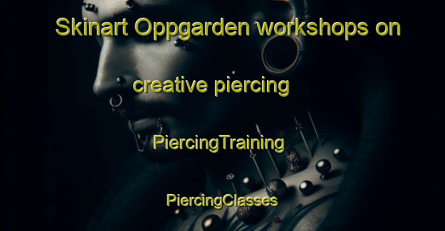 Skinart Oppgarden workshops on creative piercing | #PiercingTraining #PiercingClasses #SkinartTraining-Sweden