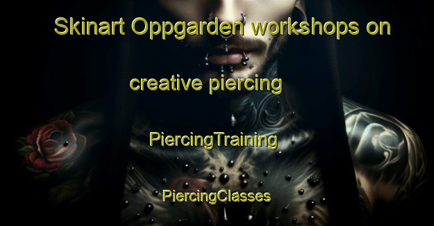 Skinart Oppgarden workshops on creative piercing | #PiercingTraining #PiercingClasses #SkinartTraining-Sweden