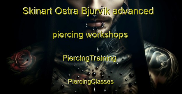 Skinart Ostra Bjurvik advanced piercing workshops | #PiercingTraining #PiercingClasses #SkinartTraining-Sweden