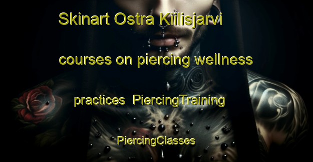 Skinart Ostra Kiilisjarvi courses on piercing wellness practices | #PiercingTraining #PiercingClasses #SkinartTraining-Sweden