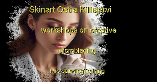 Skinart Ostra Kiilisjarvi workshops on creative microblading | #MicrobladingTraining #MicrobladingClasses #SkinartTraining-Sweden