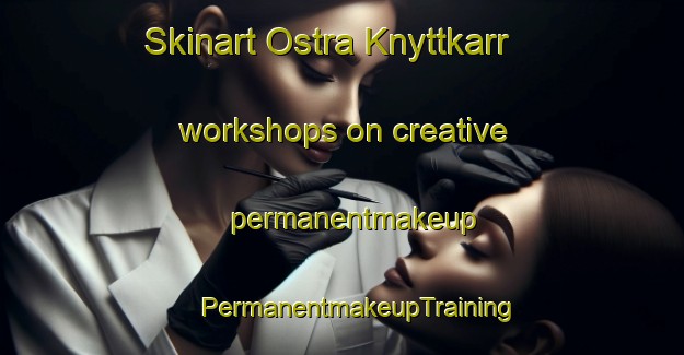 Skinart Ostra Knyttkarr workshops on creative permanentmakeup | #PermanentmakeupTraining #PermanentmakeupClasses #SkinartTraining-Sweden