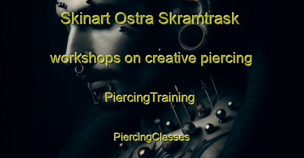 Skinart Ostra Skramtrask workshops on creative piercing | #PiercingTraining #PiercingClasses #SkinartTraining-Sweden