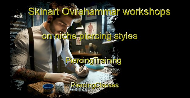 Skinart Ovrahammar workshops on niche piercing styles | #PiercingTraining #PiercingClasses #SkinartTraining-Sweden