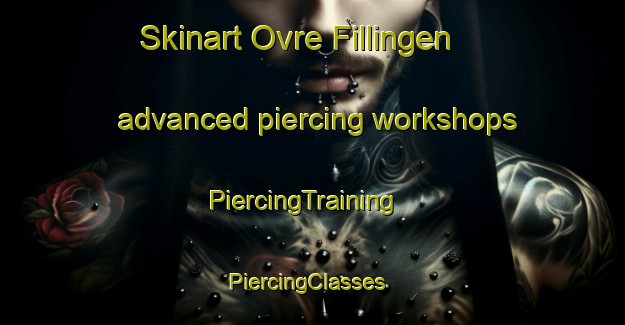 Skinart Ovre Fillingen advanced piercing workshops | PiercingTraining | PiercingClasses | SkinartTraining-Sweden