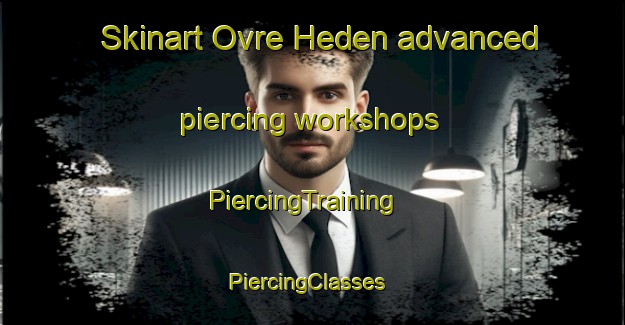 Skinart Ovre Heden advanced piercing workshops | PiercingTraining | PiercingClasses | SkinartTraining-Sweden