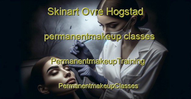 Skinart Ovre Hogstad permanentmakeup classes | PermanentmakeupTraining | PermanentmakeupClasses | SkinartTraining-Sweden