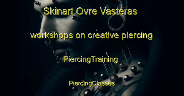 Skinart Ovre Vasteras workshops on creative piercing | #PiercingTraining #PiercingClasses #SkinartTraining-Sweden