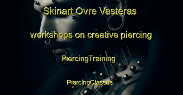 Skinart Ovre Vasteras workshops on creative piercing | PiercingTraining | PiercingClasses | SkinartTraining-Sweden
