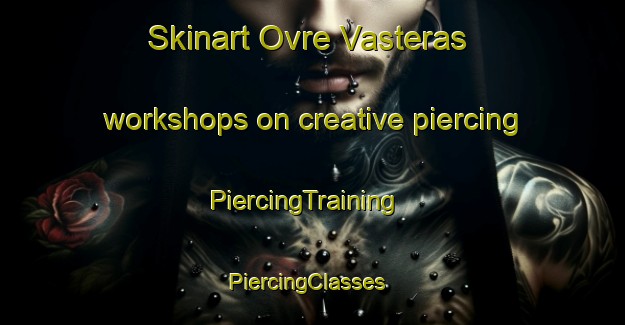 Skinart Ovre Vasteras workshops on creative piercing | PiercingTraining | PiercingClasses | SkinartTraining-Sweden