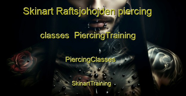 Skinart Raftsjohojden piercing classes | PiercingTraining | PiercingClasses | SkinartTraining-Sweden