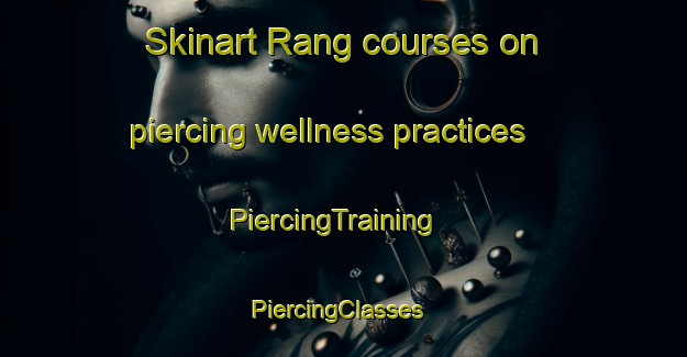 Skinart Rang courses on piercing wellness practices | PiercingTraining | PiercingClasses | SkinartTraining-Sweden