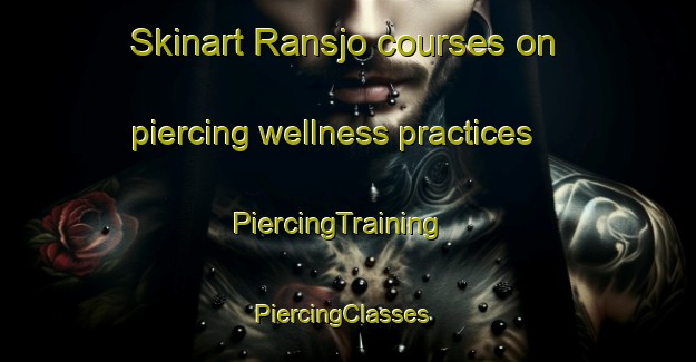 Skinart Ransjo courses on piercing wellness practices | PiercingTraining | PiercingClasses | SkinartTraining-Sweden
