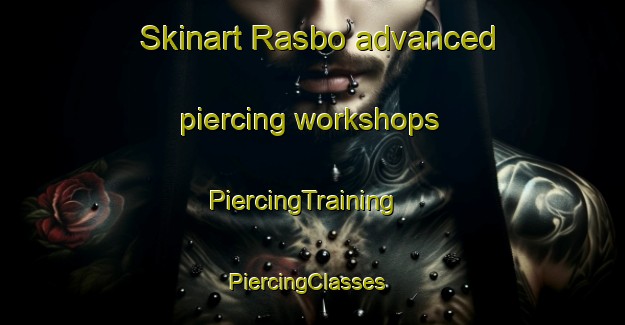 Skinart Rasbo advanced piercing workshops | PiercingTraining | PiercingClasses | SkinartTraining-Sweden