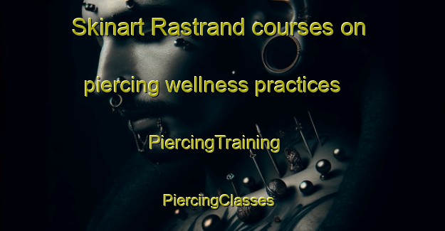 Skinart Rastrand courses on piercing wellness practices | PiercingTraining | PiercingClasses | SkinartTraining-Sweden