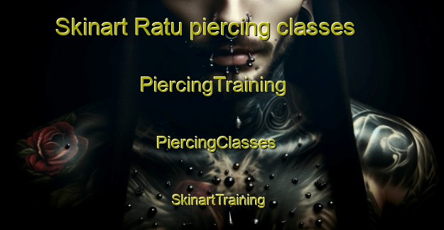 Skinart Ratu piercing classes | PiercingTraining | PiercingClasses | SkinartTraining-Sweden