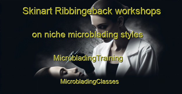 Skinart Ribbingeback workshops on niche microblading styles | MicrobladingTraining | MicrobladingClasses | SkinartTraining-Sweden