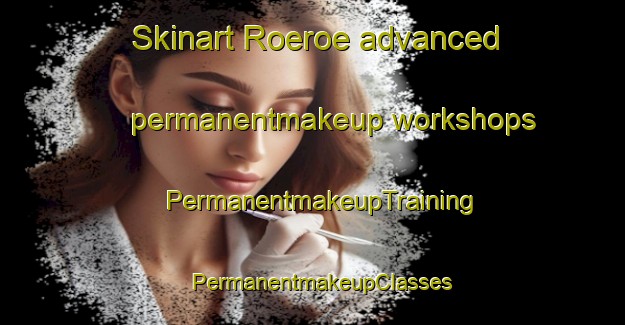 Skinart Roeroe advanced permanentmakeup workshops | PermanentmakeupTraining | PermanentmakeupClasses | SkinartTraining-Sweden