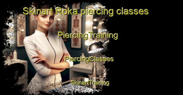 Skinart Roka piercing classes | PiercingTraining | PiercingClasses | SkinartTraining-Sweden