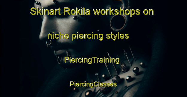 Skinart Rokila workshops on niche piercing styles | #PiercingTraining #PiercingClasses #SkinartTraining-Sweden