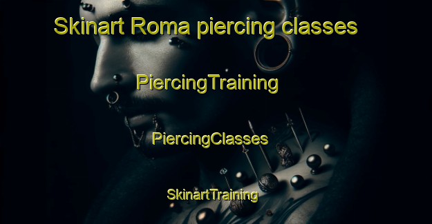 Skinart Roma piercing classes | PiercingTraining | PiercingClasses | SkinartTraining-Sweden