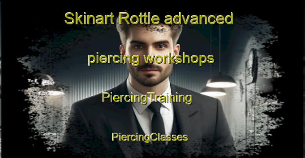 Skinart Rottle advanced piercing workshops | PiercingTraining | PiercingClasses | SkinartTraining-Sweden