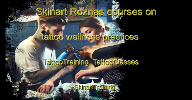 Skinart Roxnas courses on tattoo wellness practices | TattooTraining | TattooClasses | SkinartTraining-Sweden
