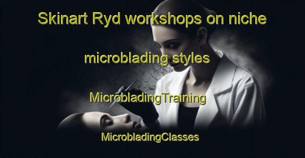 Skinart Ryd workshops on niche microblading styles | MicrobladingTraining | MicrobladingClasses | SkinartTraining-Sweden