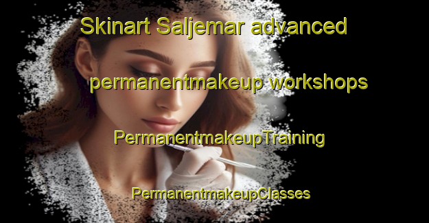 Skinart Saljemar advanced permanentmakeup workshops | PermanentmakeupTraining | PermanentmakeupClasses | SkinartTraining-Sweden