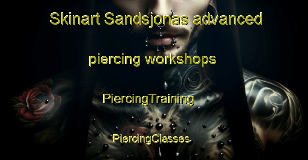 Skinart Sandsjonas advanced piercing workshops | PiercingTraining | PiercingClasses | SkinartTraining-Sweden