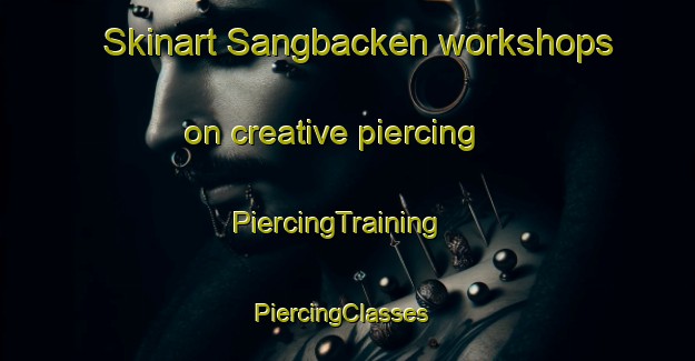 Skinart Sangbacken workshops on creative piercing | PiercingTraining | PiercingClasses | SkinartTraining-Sweden